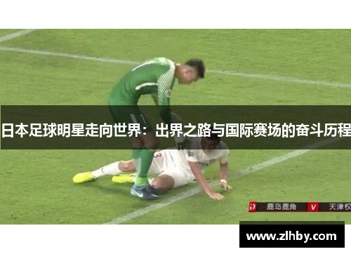 日本足球明星走向世界：出界之路与国际赛场的奋斗历程