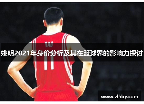 姚明2021年身价分析及其在篮球界的影响力探讨