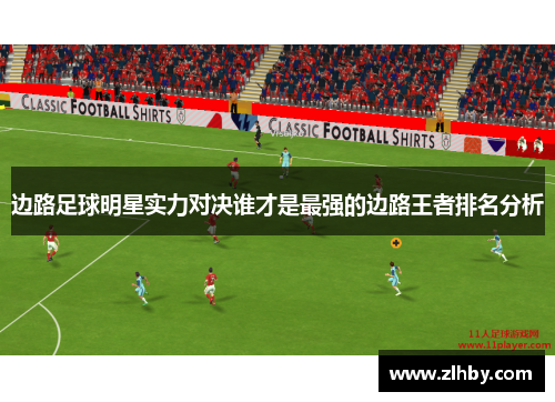 边路足球明星实力对决谁才是最强的边路王者排名分析