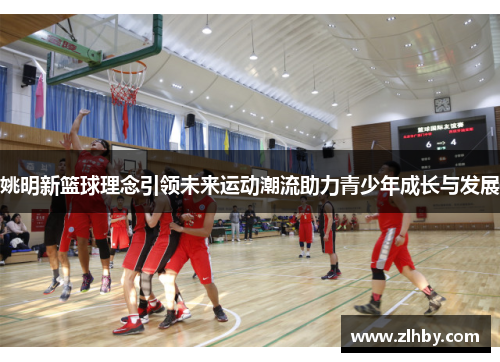 姚明新篮球理念引领未来运动潮流助力青少年成长与发展