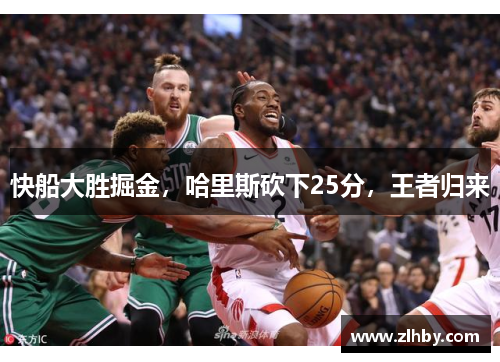快船大胜掘金，哈里斯砍下25分，王者归来