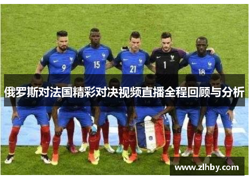 俄罗斯对法国精彩对决视频直播全程回顾与分析